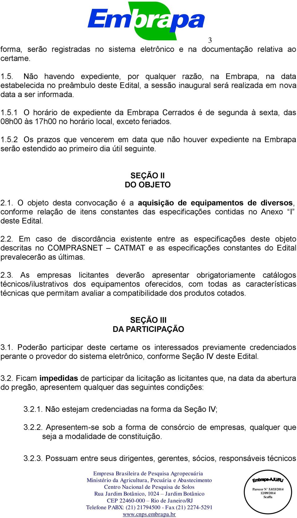 1 O horário de expediente da Embrapa Cerrados é de segunda à sexta, das 08h00 às 17h00 no horário local, exceto feriados. 1.5.