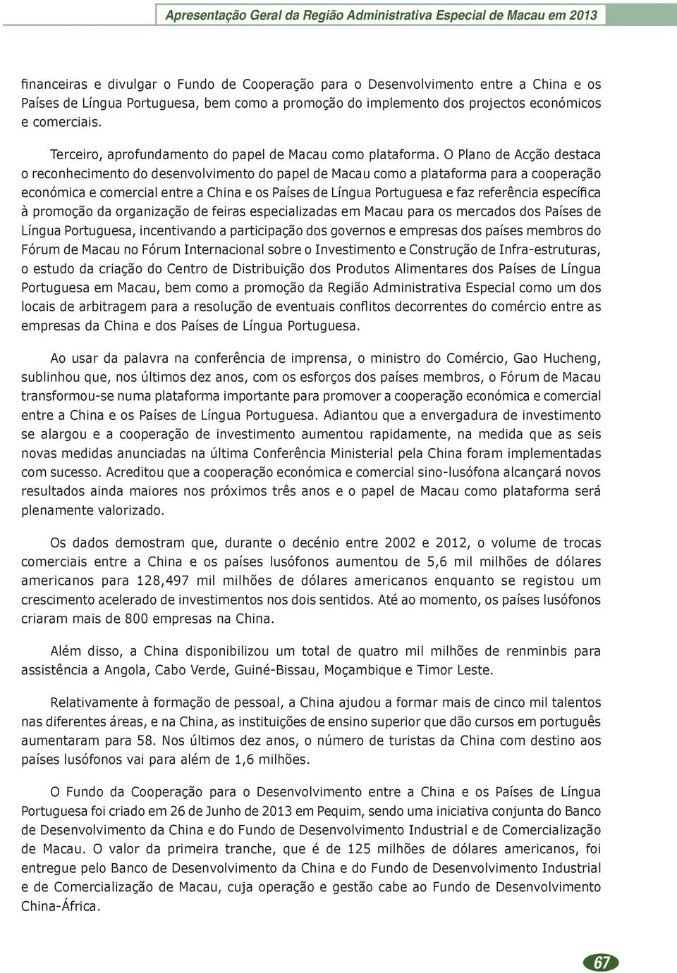 O Plano de Acção destaca o reconhecimento do desenvolvimento do papel de Macau como a plataforma para a cooperação económica e comercial entre a China e os Países de Língua Portuguesa e faz