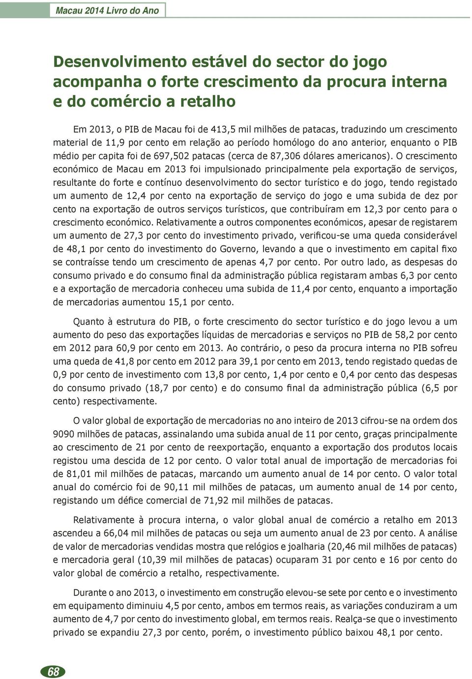 O crescimento económico de Macau em 2013 foi impulsionado principalmente pela exportação de serviços, resultante do forte e contínuo desenvolvimento do sector turístico e do jogo, tendo registado um