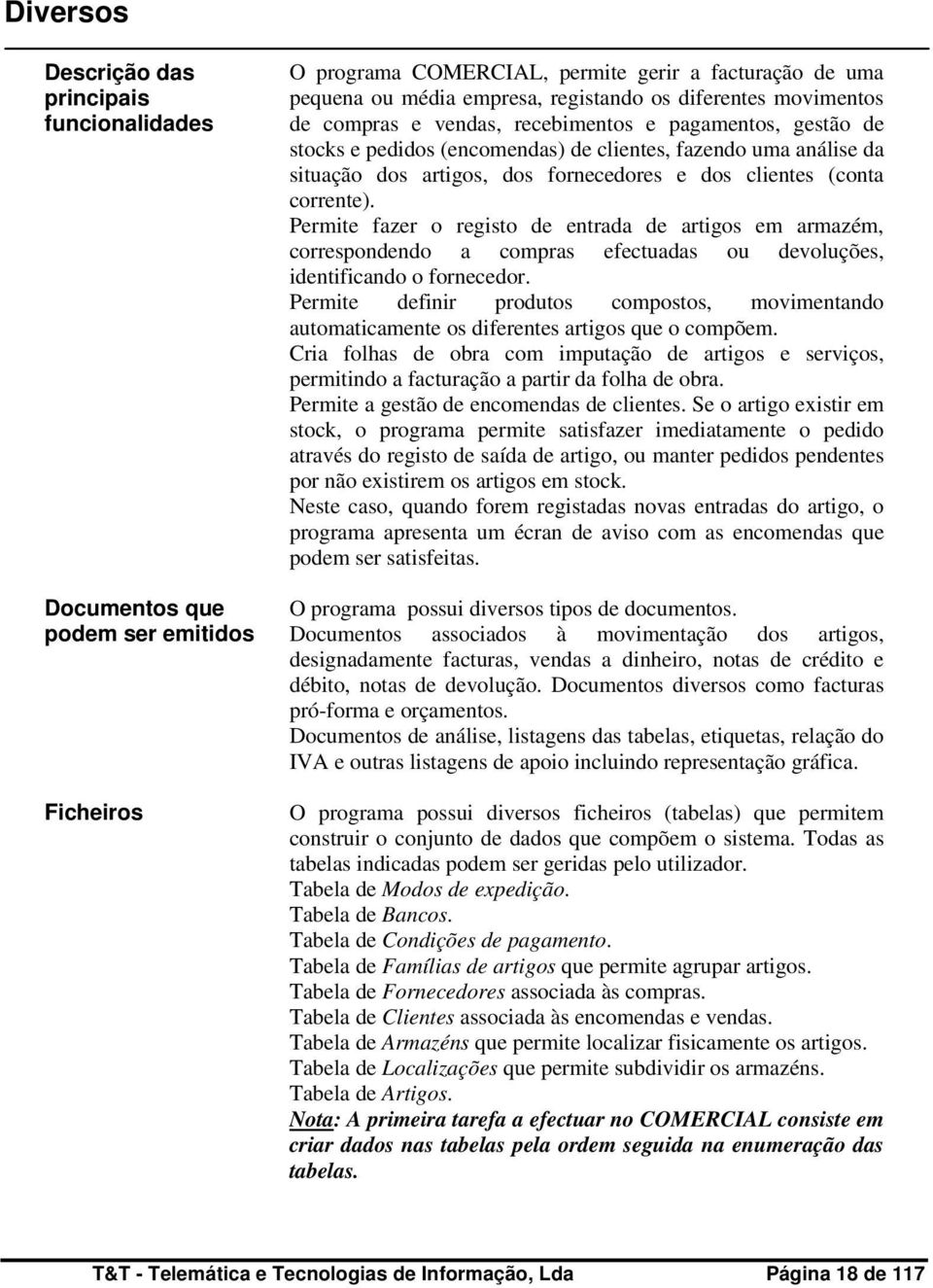 (conta corrente). Permite fazer o registo de entrada de artigos em armazém, correspondendo a compras efectuadas ou devoluções, identificando o fornecedor.