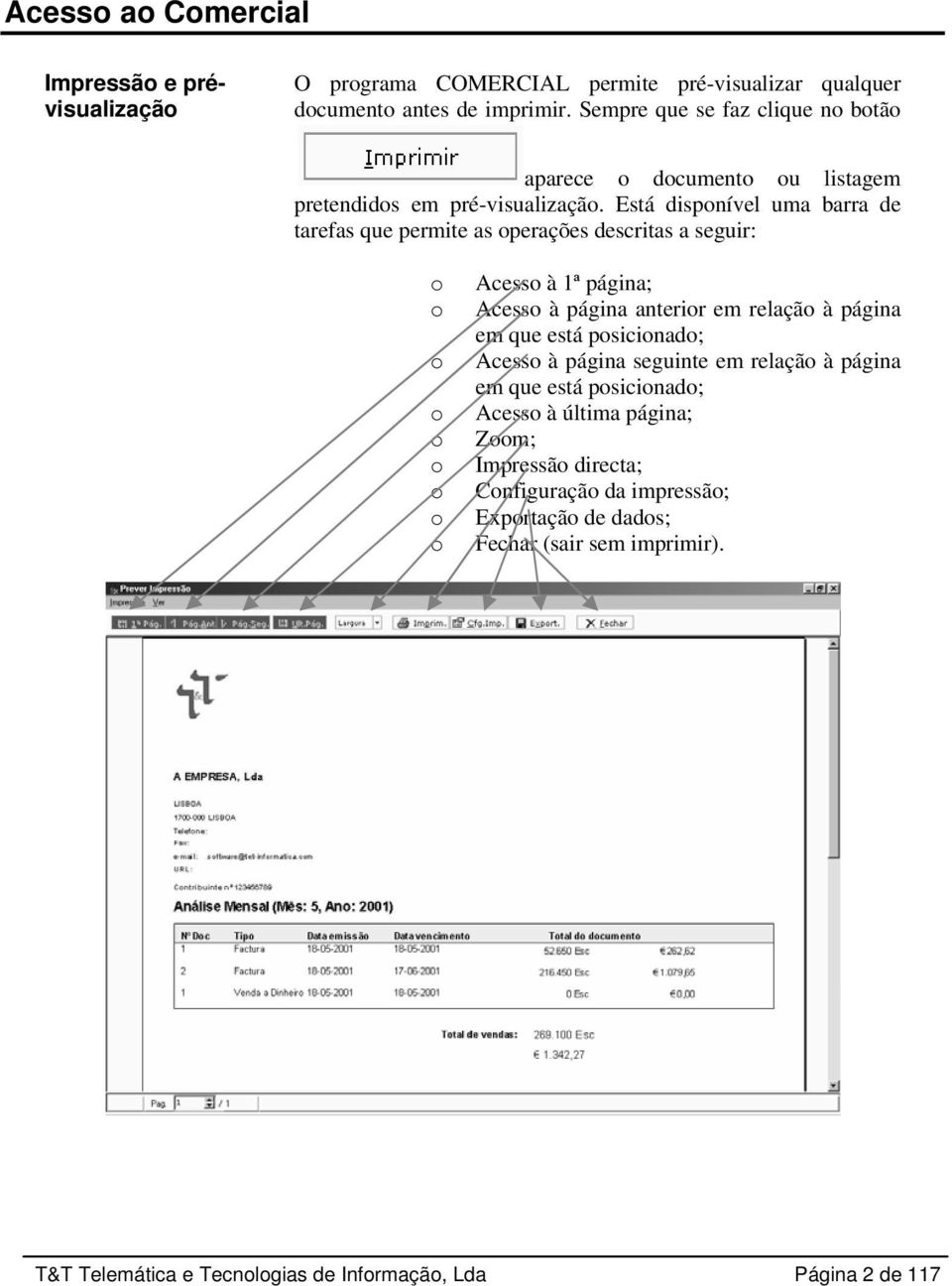 Está disponível uma barra de tarefas que permite as operações descritas a seguir: o o o o o o o o o Acesso à 1ª página; Acesso à página anterior em relação à página em