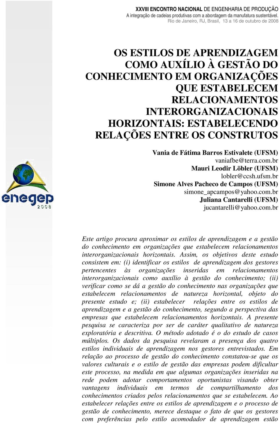 com.br Este artigo procura aproximar os estilos de aprendizagem e a gestão do conhecimento em organizações que estabelecem relacionamentos interorganizacionais horizontais.