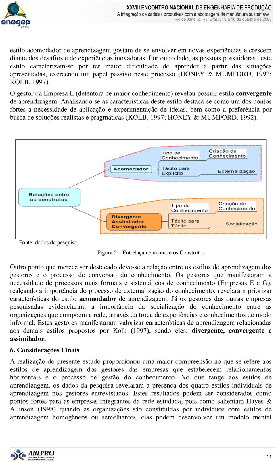 MUMFORD, 1992; KOLB, 1997). O gestor da Empresa L (detentora de maior conhecimento) revelou possuir estilo convergente de aprendizagem.