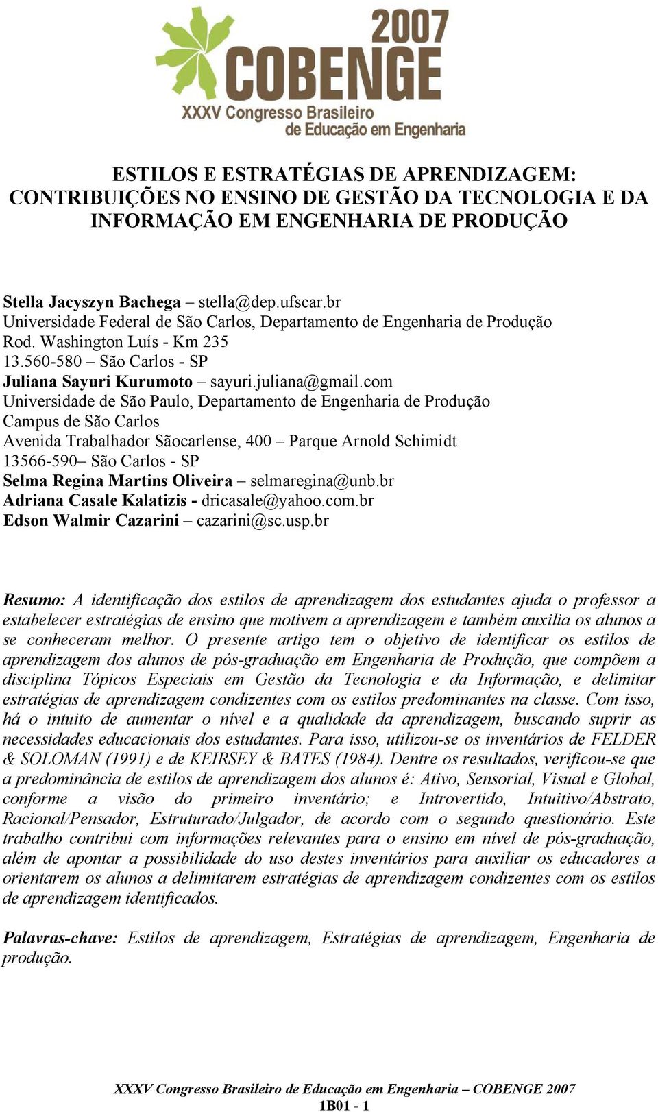 com Universidade de São Paulo, Departamento de Engenharia de Produção Campus de São Carlos Avenida Trabalhador Sãocarlense, 400 Parque Arnold Schimidt 13566-590 São Carlos - SP Selma Regina Martins