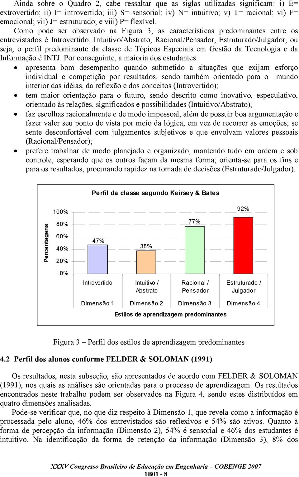 Como pode ser observado na Figura 3, as características predominantes entre os entrevistados é Introvertido, Intuitivo/Abstrato, Racional/Pensador, Estruturado/Julgador, ou seja, o perfil