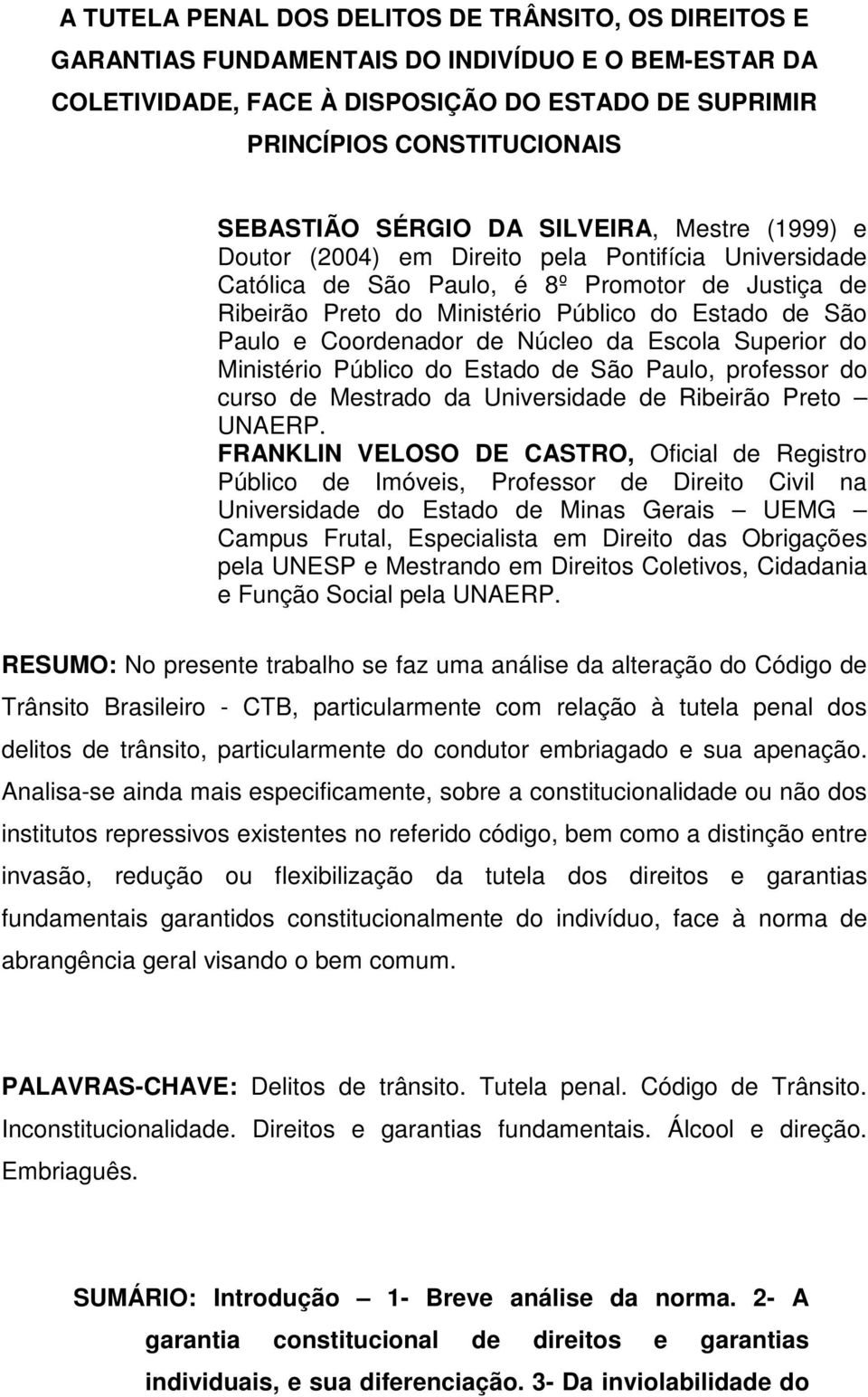 Paulo e Coordenador de Núcleo da Escola Superior do Ministério Público do Estado de São Paulo, professor do curso de Mestrado da Universidade de Ribeirão Preto UNAERP.