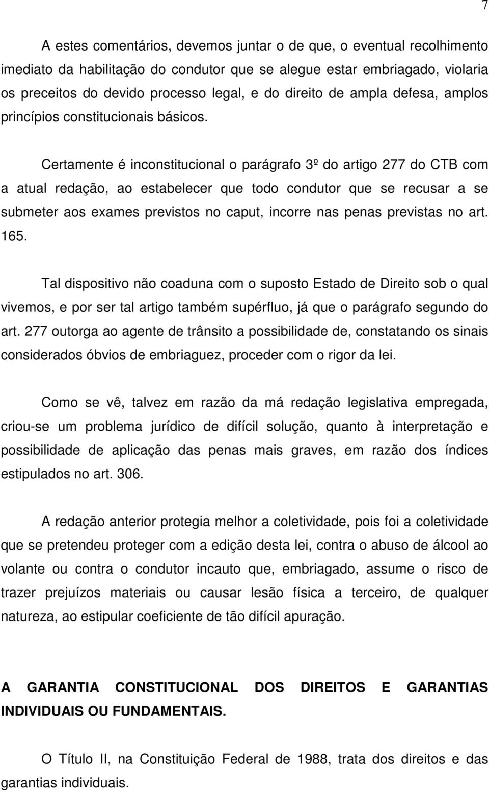 Certamente é inconstitucional o parágrafo 3º do artigo 277 do CTB com a atual redação, ao estabelecer que todo condutor que se recusar a se submeter aos exames previstos no caput, incorre nas penas