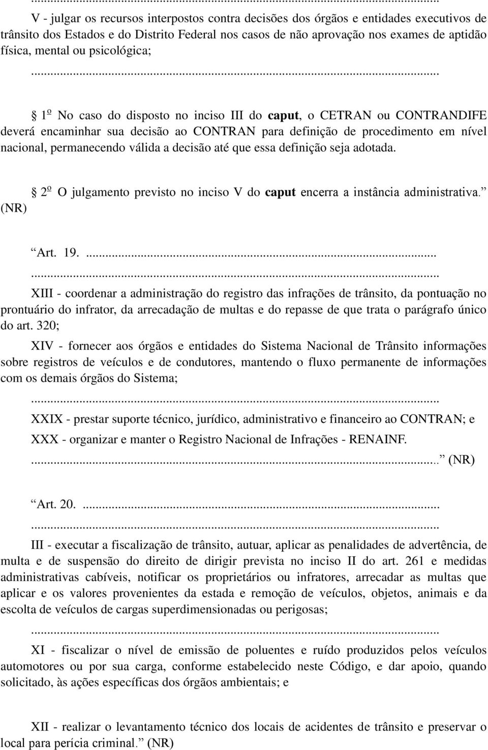 decisão até que essa definição seja adotada. 2 o O julgamento previsto no inciso V do caput encerra a instância administrativa. (NR) Art. 19.