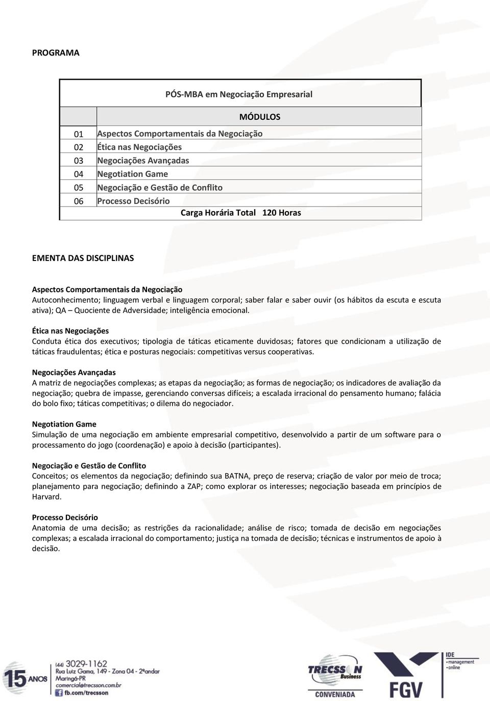 linguagem corporal; saber falar e saber ouvir (os hábitos da escuta e escuta ativa); QA Quociente de Adversidade; inteligência emocional.