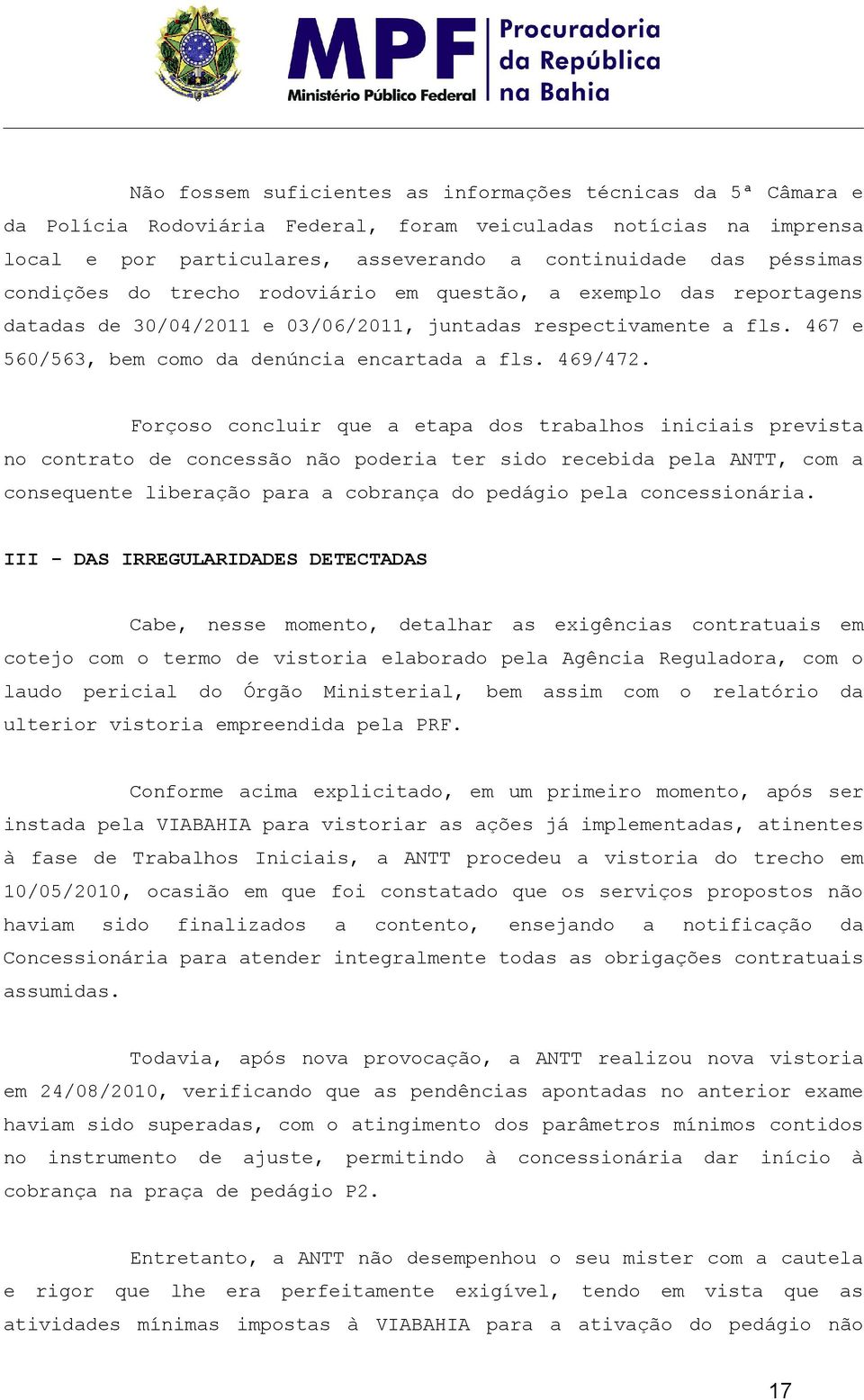 Frçs cncluir qu tp ds trblhs iniciis prvist n cntrt cncssã nã pri tr sid rcbid pl ANTT, cm cnsqunt librçã pr cbrnç d pdági pl cncssinári.