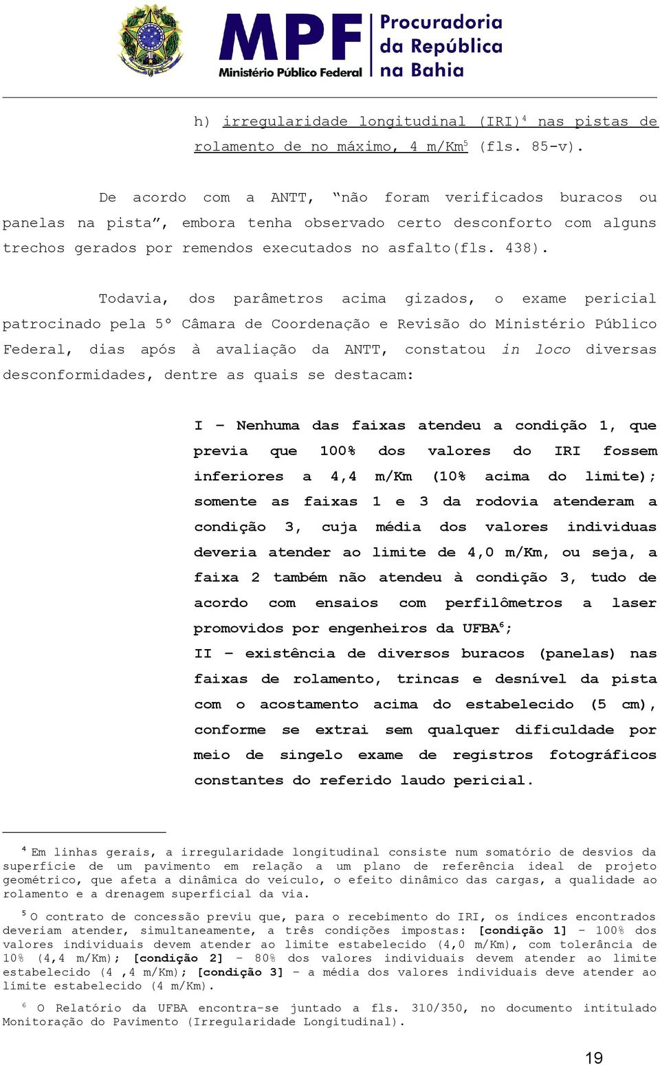 1, qu prvi qu infrirs 100% 4,4 ds vlrs m/km (10% d cim IRI d fssm limit); smnt s fixs 1 3 d rdvi tnrm cndiçã 3, cuj médi ds vlrs individus vri tnr limit 4,0 m/km, u sj, fix 2 tmbém nã tnu à cndiçã 3,