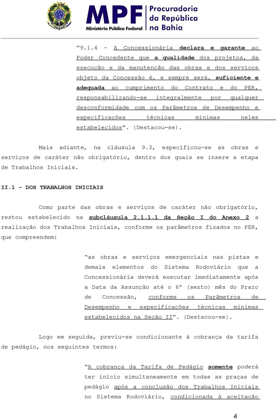 1 - DOS TRABALHOS INICIAIS Cm prt ds brs srviçs crátr nã brigtóri, rstu stblcid n subcláusul 2.1.1.1 d Sçã I d Anx 2 rlizçã ds Trblhs Iniciis, cnfrm s prâmtrs fixds n PER, qu cmprnm: s brs srviçs