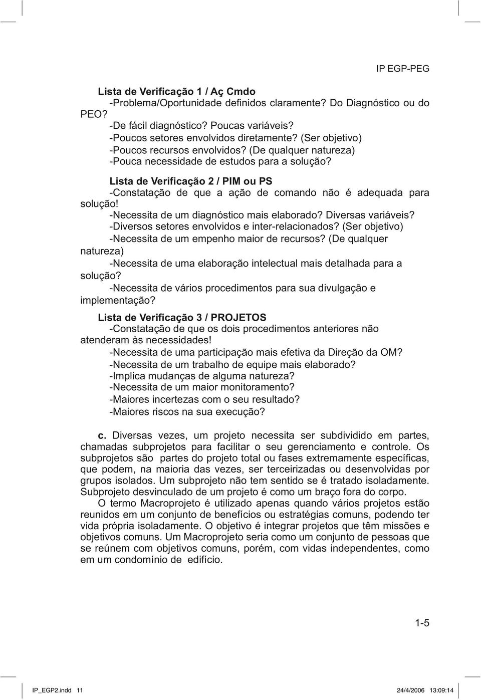 Nkuvc"fg"Xgtkhkecèçq"4"1"RKO"qw"RU -Constatação de que a ação de comando não é adequada para solução! -Necessita de um diagnóstico mais elaborado? Diversas variáveis?