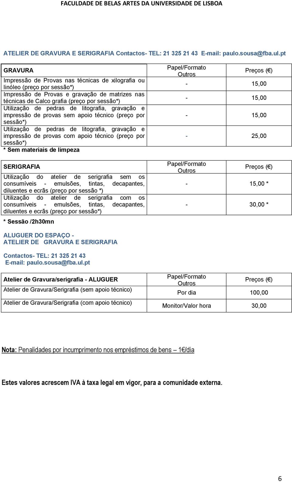 pt GRAVURA Impressão de Provas nas técnicas de xilografia ou linóleo (preço por sessão*) Impressão de Provas e gravação de matrizes nas técnicas de Calco grafia (preço por sessão*) Utilização de