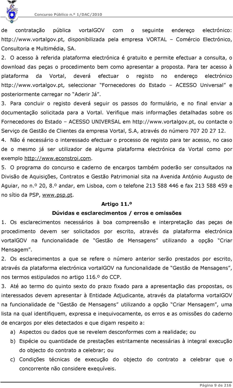 Para ter acesso à plataforma da Vortal, deverá efectuar o registo no endereço electrónico http://www.vortalgov.