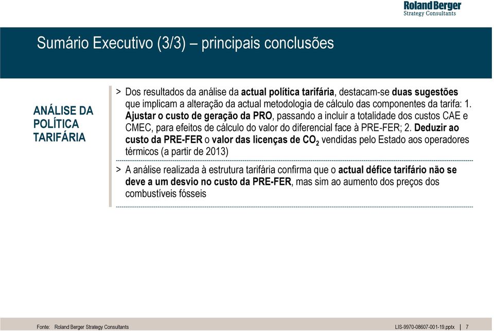 Ajustar o custo de geração da PRO, passando a incluir a totalidade dos custos CAE e CMEC, para efeitos de cálculo do valor do diferencial face à PRE-FER; 2.