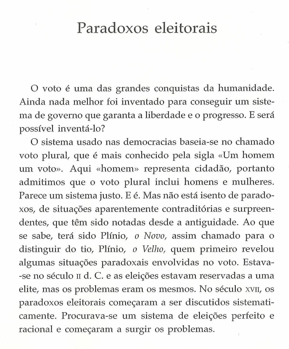 Aqui «homem» representa cidadão, portanto admitimos que o voto plural inclui homens e mulheres. Parece um sistema justo. E é.