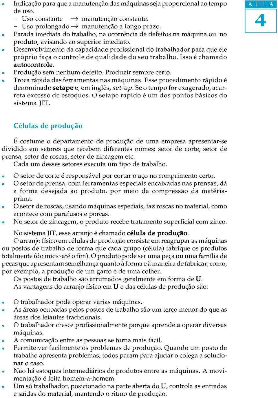 Desenvovimento da capacidade profissiona do trabahador para que ee próprio faça o controe de quaidade do seu trabaho. Isso é chamado autocontroe. Produção sem nenhum defeito. Produzir sempre certo.