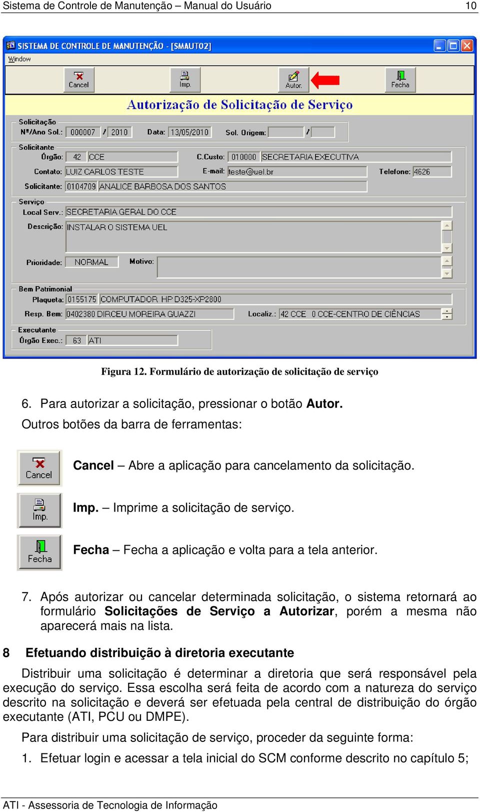 Após autorizar ou cancelar determinada solicitação, o sistema retornará ao formulário Solicitações de Serviço a Autorizar, porém a mesma não aparecerá mais na lista.