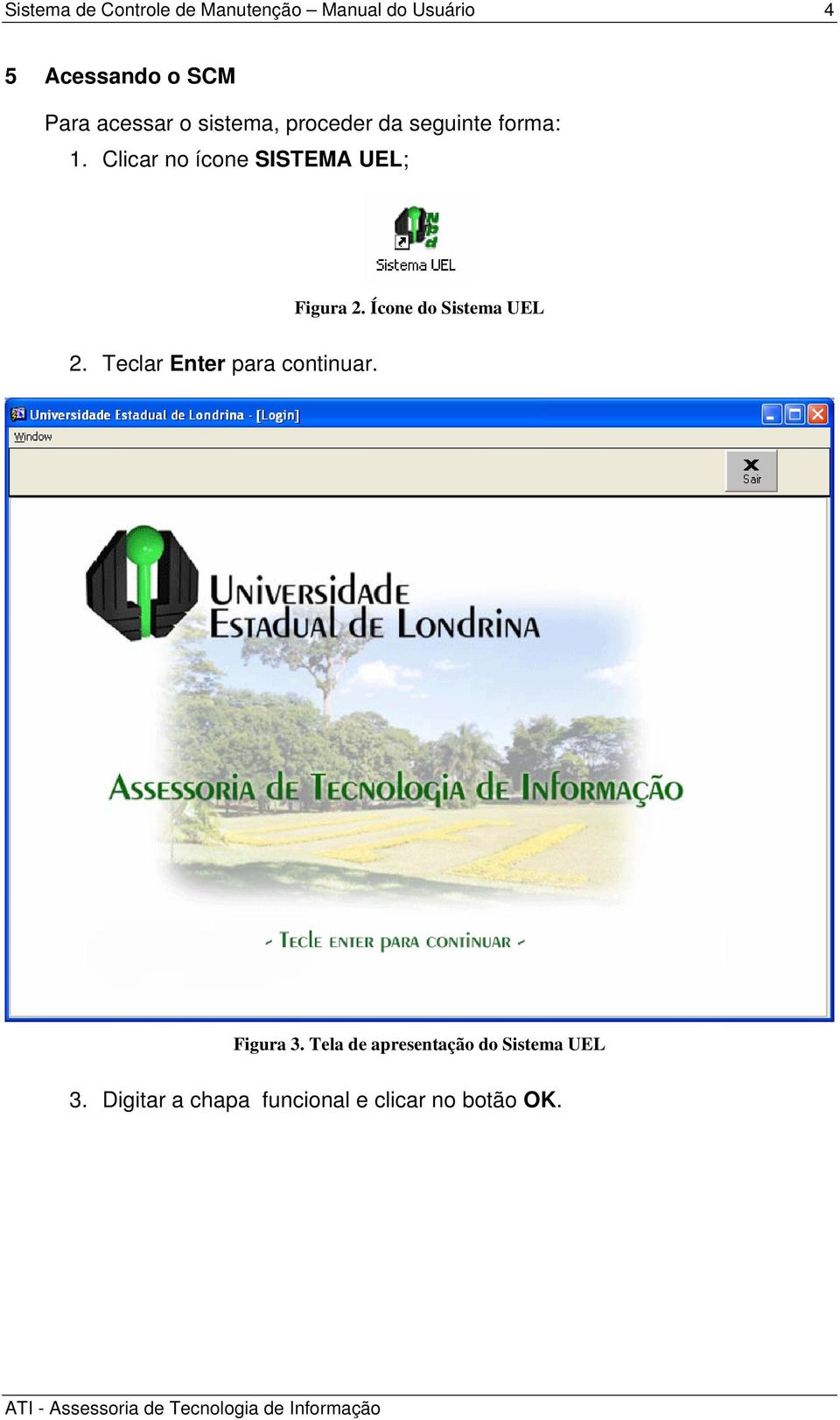 Ícone do Sistema UEL 2. Teclar Enter para continuar. Figura 3.