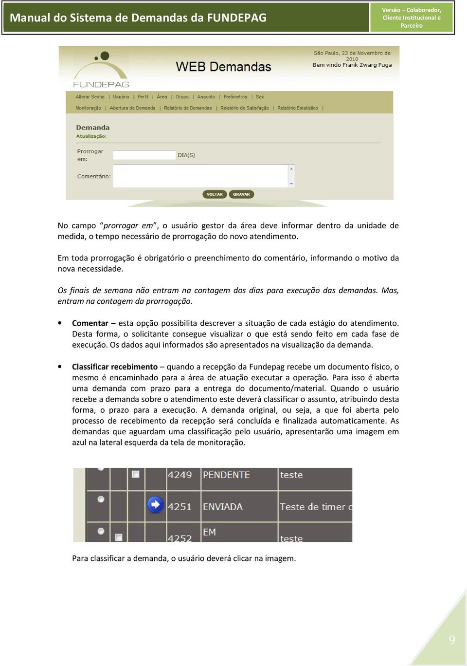 Mas, entram na contagem da prorrogação. Comentar esta opção possibilita descrever a situação de cada estágio do atendimento.