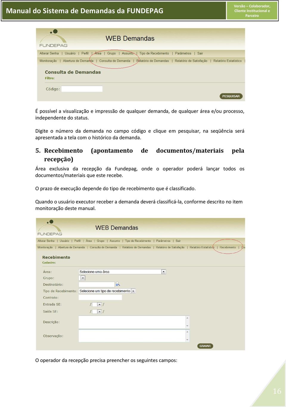 Recebimento (apontamento de documentos/materiais pela recepção) Área exclusiva da recepção da Fundepag, onde o operador poderá lançar todos os documentos/materiais que