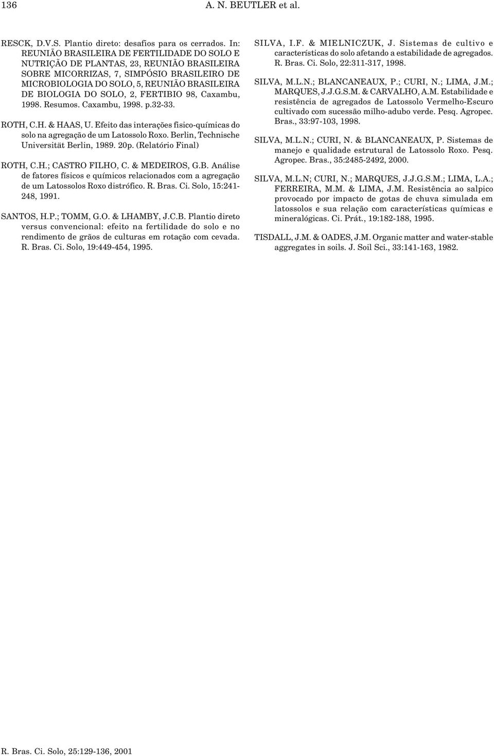 SOLO, 2, FERTIBIO 98, Cxmu, 1998. Resumos. Cxmu, 1998. p.32-33. ROTH, C.H. & HAAS, U. Efeito ds interções fisico-químics do solo n gregção de um Ltossolo Roxo.