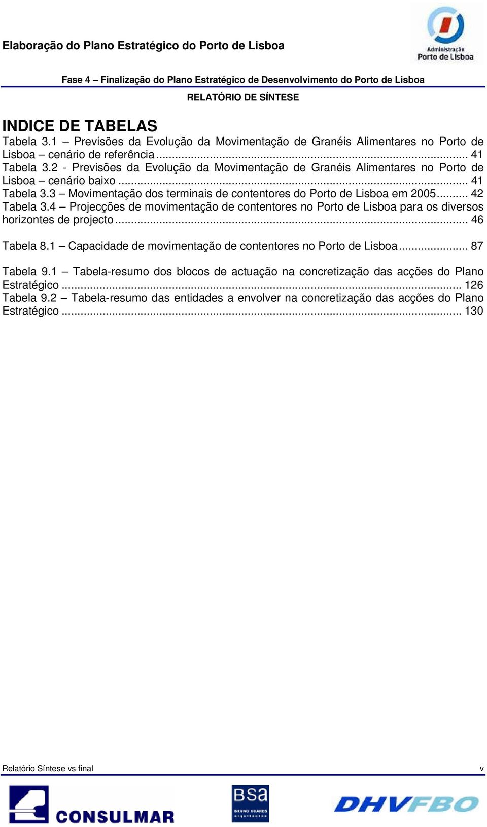 .. 42 Tabela 3.4 Projecções de movimentação de contentores no Porto de Lisboa para os diversos horizontes de projecto... 46 Tabela 8.