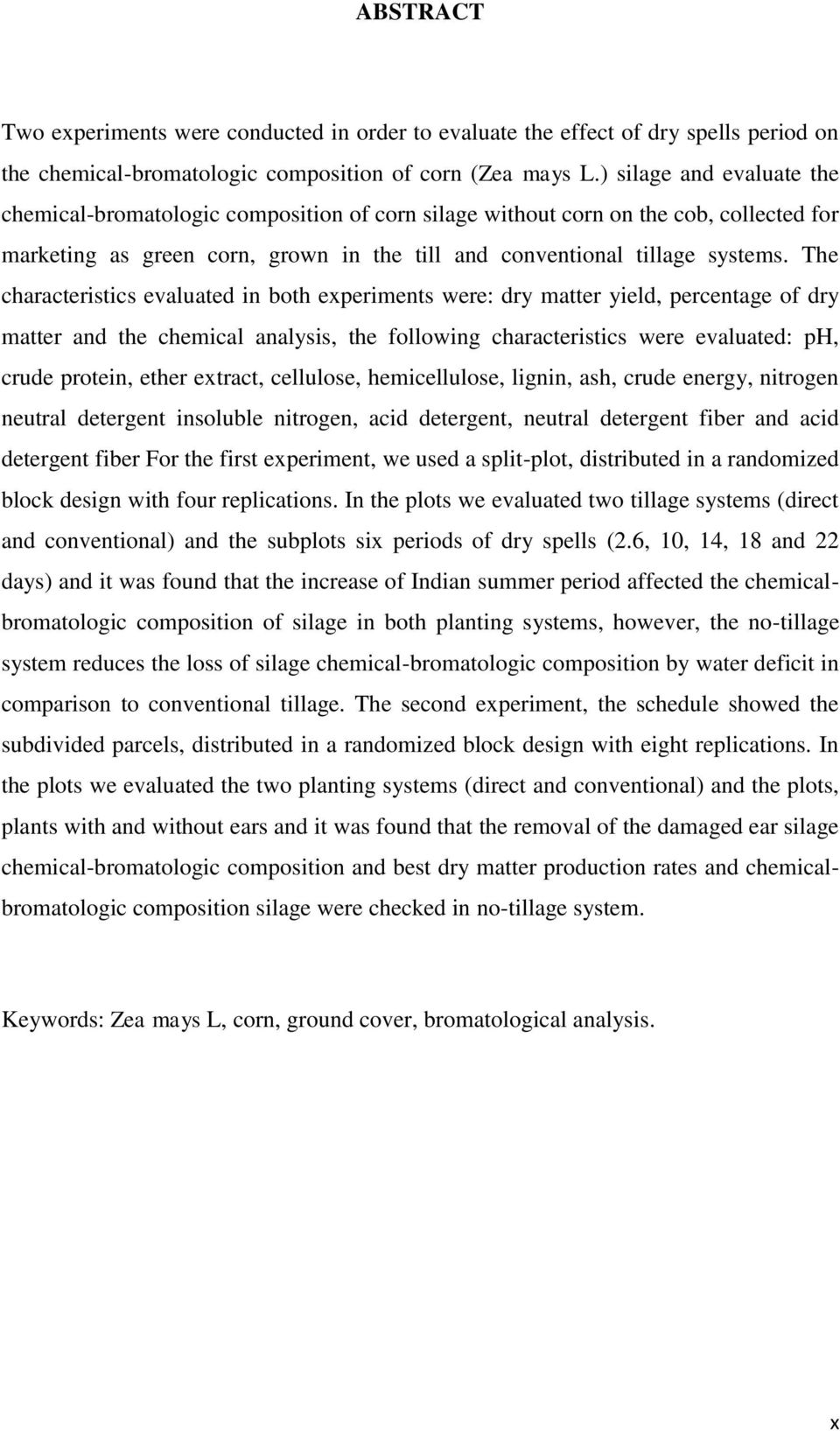 The characteristics evaluated in both experiments were: dry matter yield, percentage of dry matter and the chemical analysis, the following characteristics were evaluated: ph, crude protein, ether