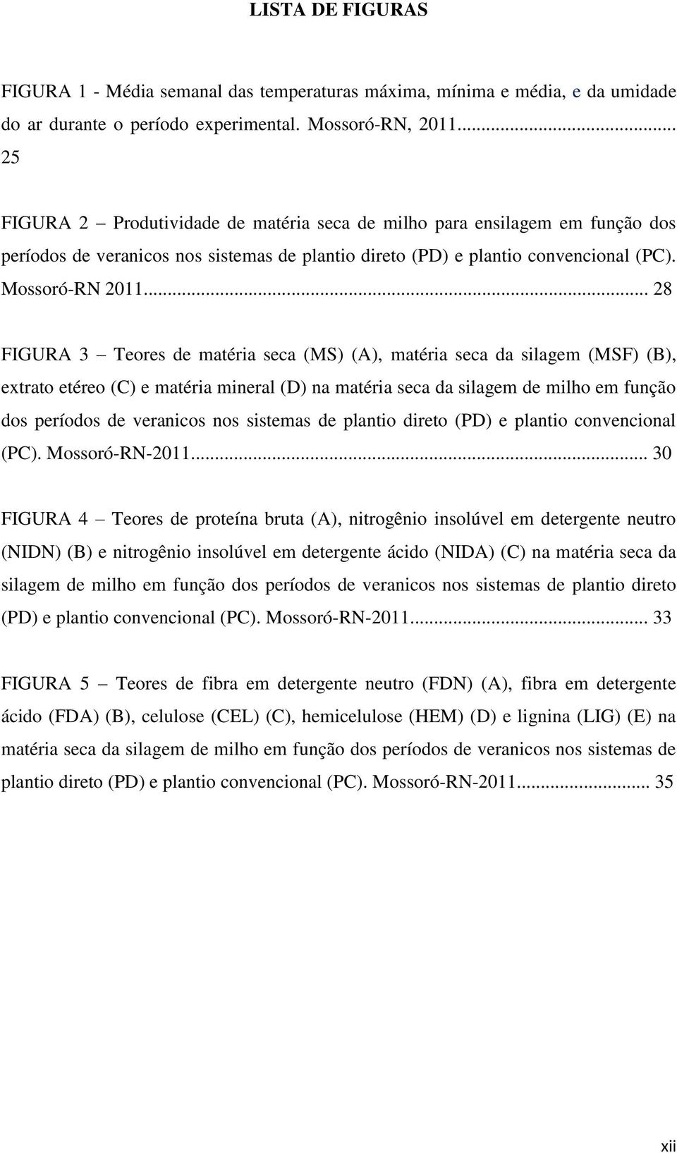 .. 28 FIGURA 3 Teores de matéria seca (MS) (A), matéria seca da silagem (MSF) (B), extrato etéreo (C) e matéria mineral (D) na matéria seca da silagem de milho em função dos períodos de veranicos nos