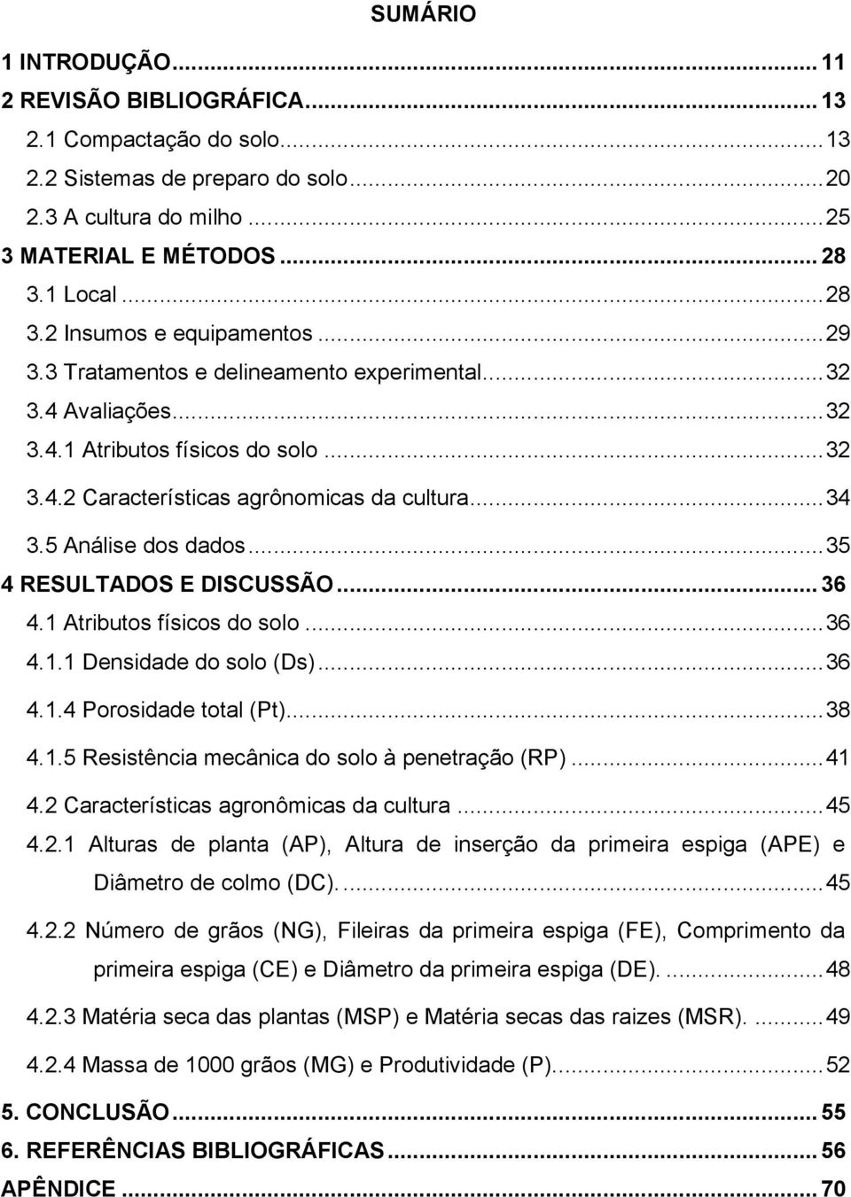 .. 34 3.5 Análise dos dados... 35 4 RESULTADOS E DISCUSSÃO... 36 4.1 Atributos físicos do solo... 36 4.1.1 Densidade do solo (Ds)... 36 4.1.4 Porosidade total (Pt)... 38 4.1.5 Resistência mecânica do solo à penetração (RP).