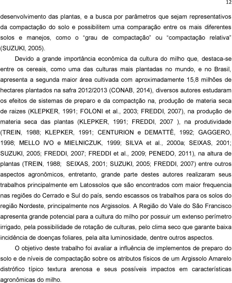 Devido a grande importância econômica da cultura do milho que, destaca-se entre os cereais, como uma das culturas mais plantadas no mundo, e no Brasil, apresenta a segunda maior área cultivada com