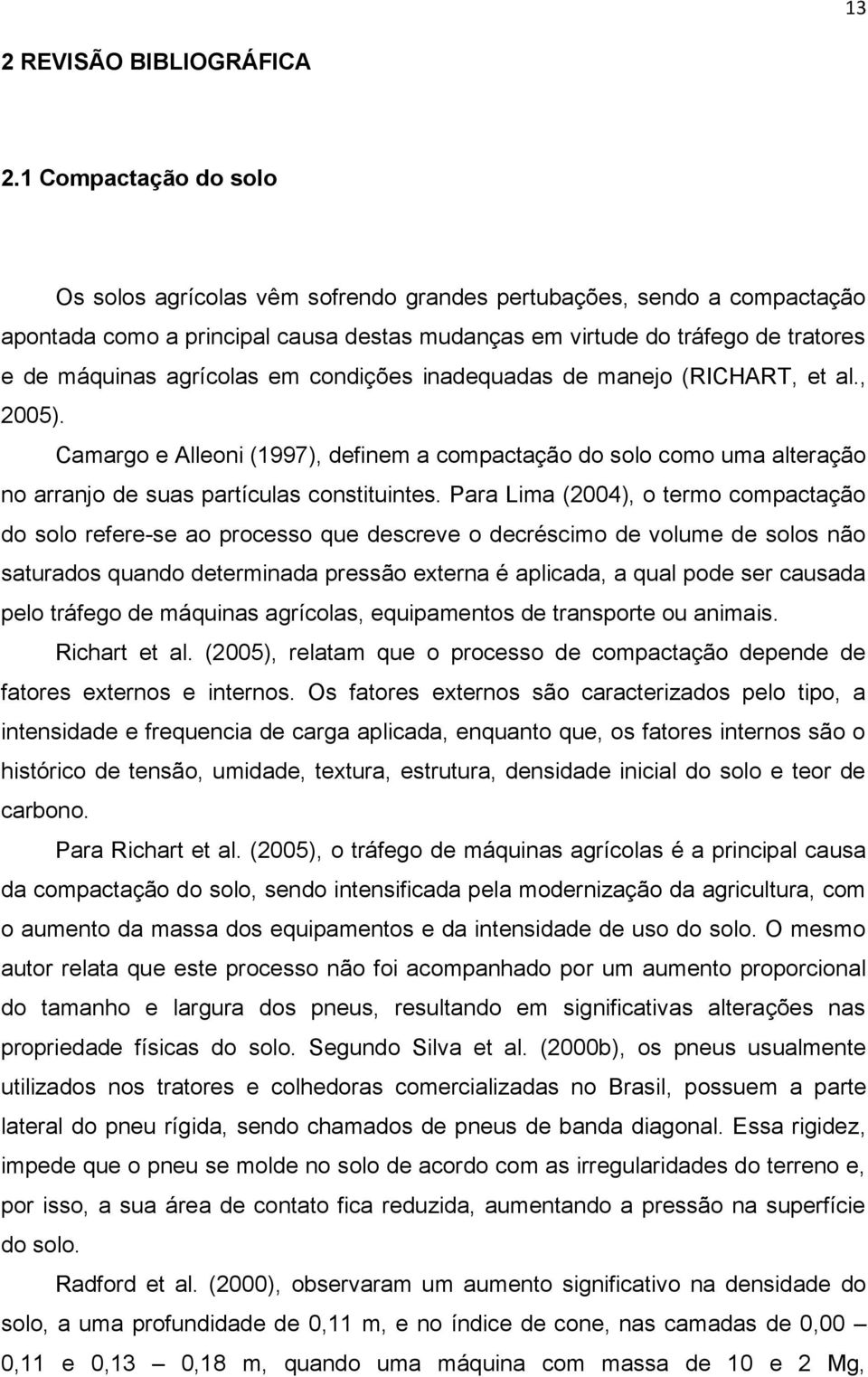 agrícolas em condições inadequadas de manejo (RICHART, et al., 2005). Camargo e Alleoni (1997), definem a compactação do solo como uma alteração no arranjo de suas partículas constituintes.