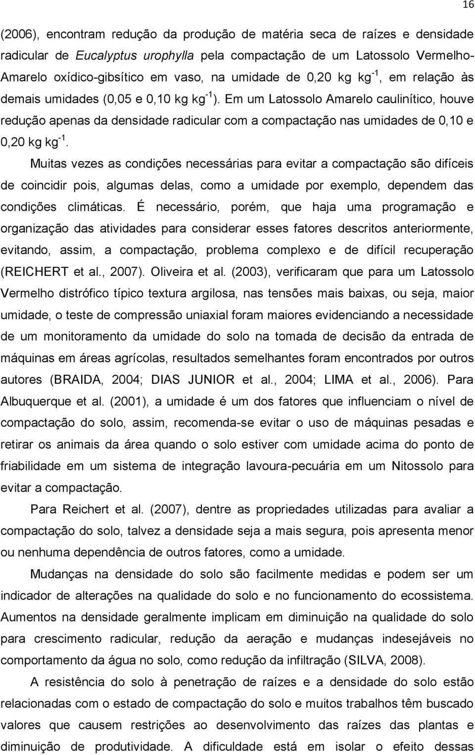 Em um Latossolo Amarelo caulinítico, houve redução apenas da densidade radicular com a compactação nas umidades de 0,10 e 0,20 kg kg -1.