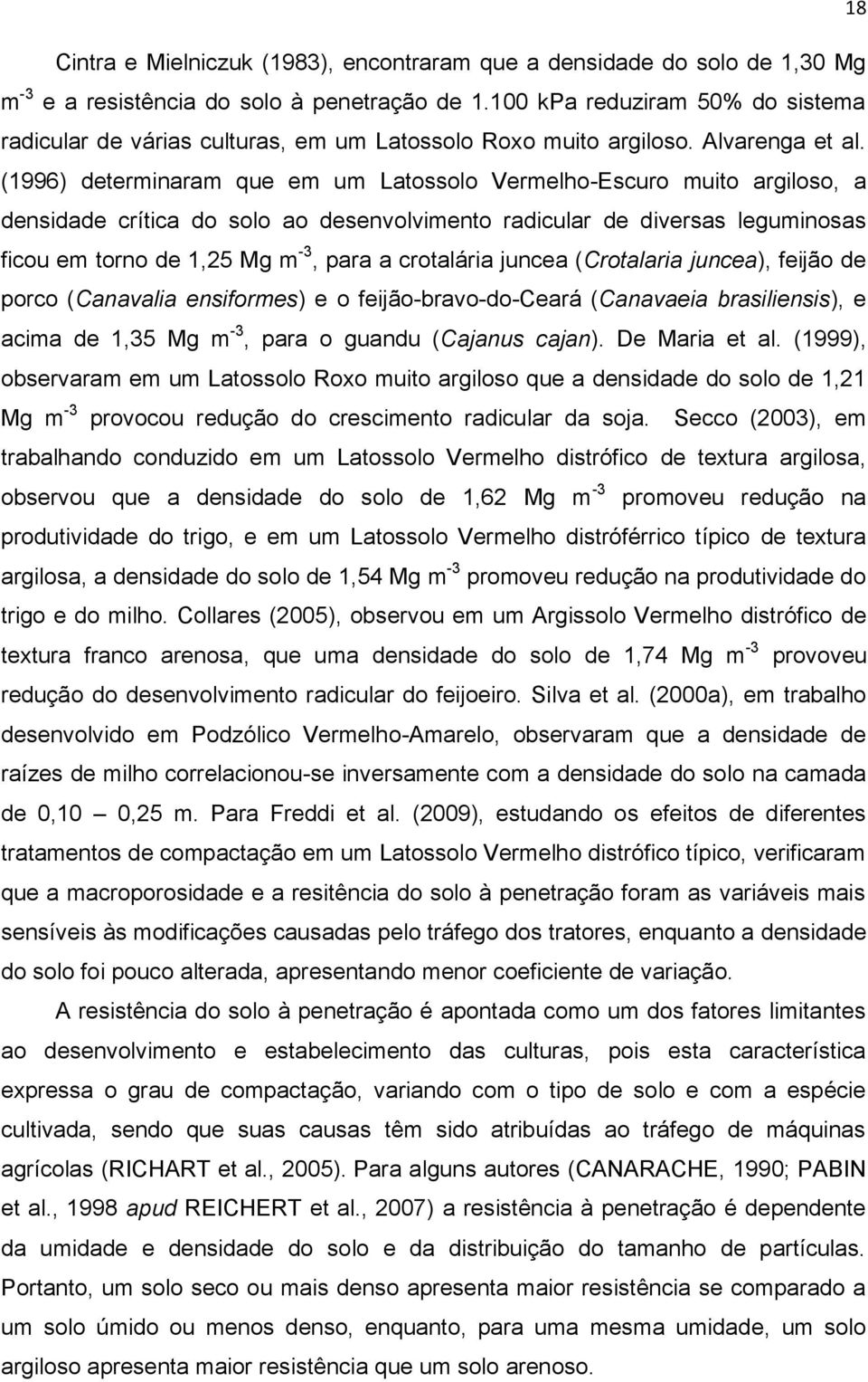 (1996) determinaram que em um Latossolo Vermelho-Escuro muito argiloso, a densidade crítica do solo ao desenvolvimento radicular de diversas leguminosas ficou em torno de 1,25 Mg m -3, para a