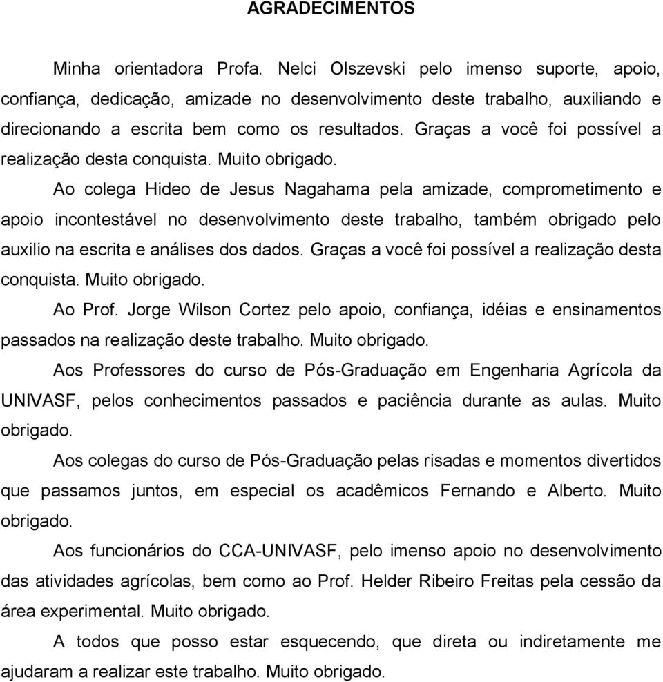 Graças a você foi possível a realização desta conquista. Muito obrigado.