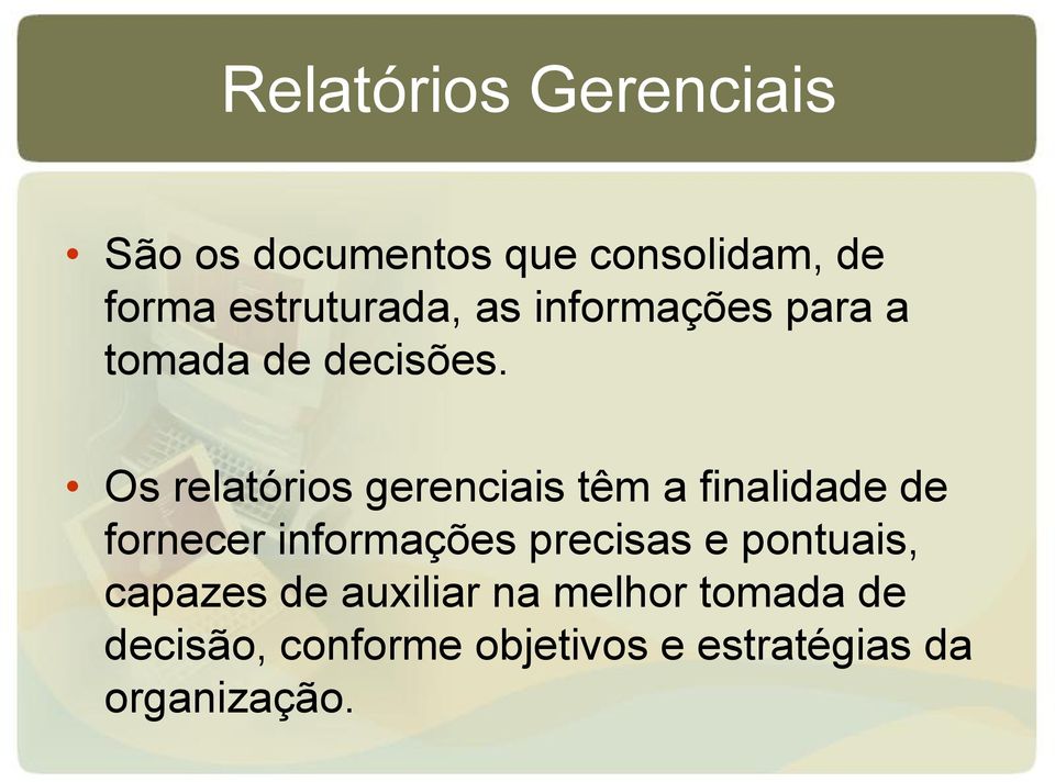 Os relatórios gerenciais têm a finalidade de fornecer informações precisas