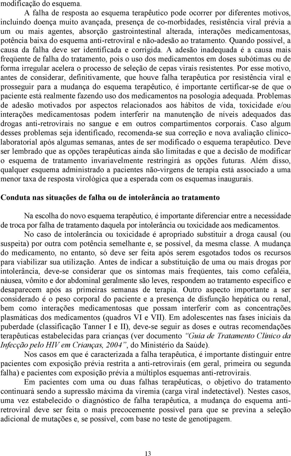 gastrointestinal alterada, interações medicamentosas, potência baixa do esquema anti-retroviral e não-adesão ao tratamento. Quando possível, a causa da falha deve ser identificada e corrigida.