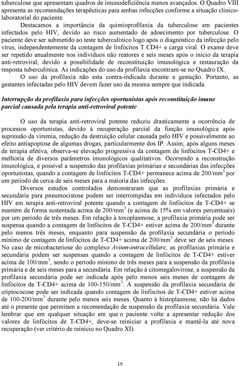 O paciente deve ser submetido ao teste tuberculínico logo após o diagnóstico da infecção pelo vírus, independentemente da contagem de linfócitos T CD4+ e carga viral.