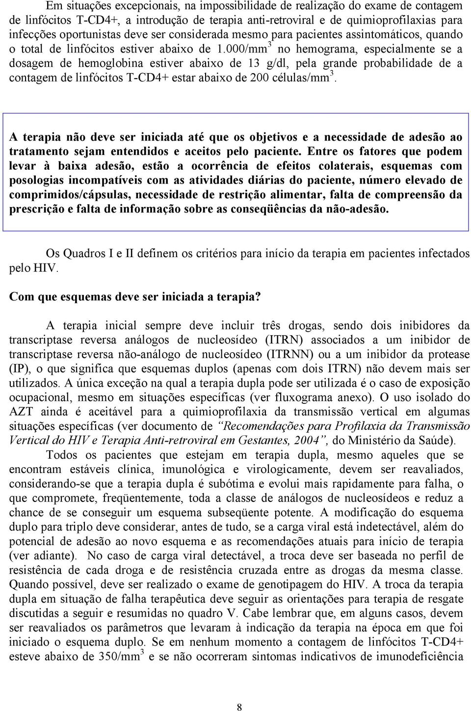 000/mm 3 no hemograma, especialmente se a dosagem de hemoglobina estiver abaixo de 13 g/dl, pela grande probabilidade de a contagem de linfócitos T-CD4+ estar abaixo de 200 células/mm 3.