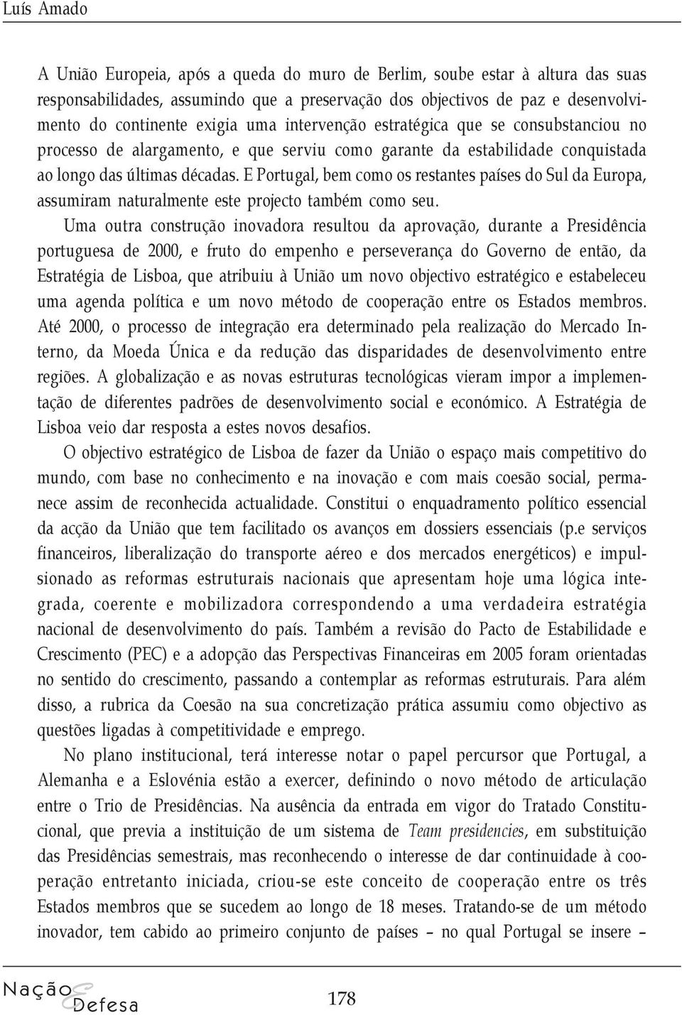 E Portugal, bem como os restantes países do Sul da Europa, assumiram naturalmente este projecto também como seu.