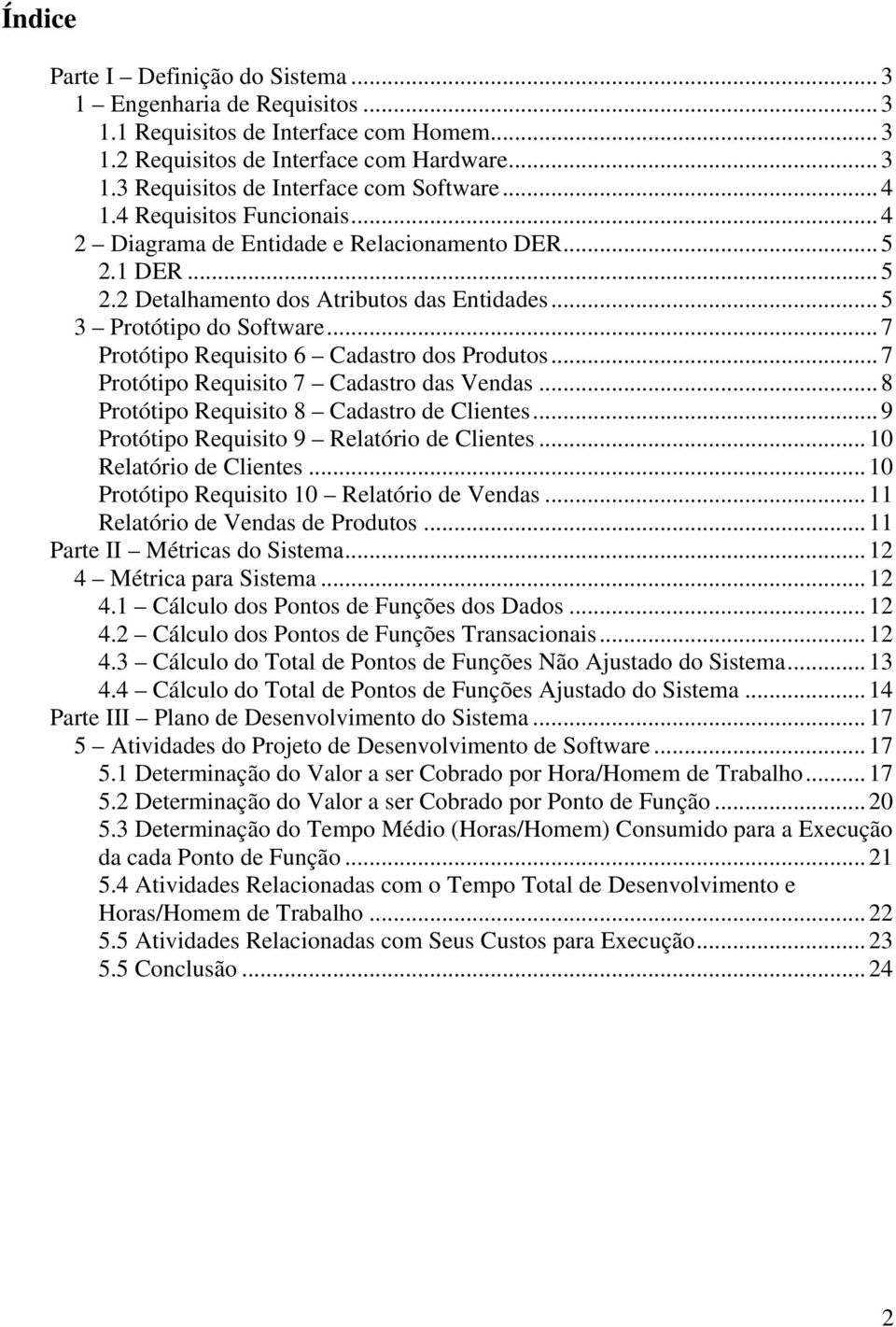 ..7 Protótipo Requisito 6 Cadastro dos Produtos...7 Protótipo Requisito 7 Cadastro das Vendas...8 Protótipo Requisito 8 Cadastro de Clientes...9 Protótipo Requisito 9 Relatório de Clientes.