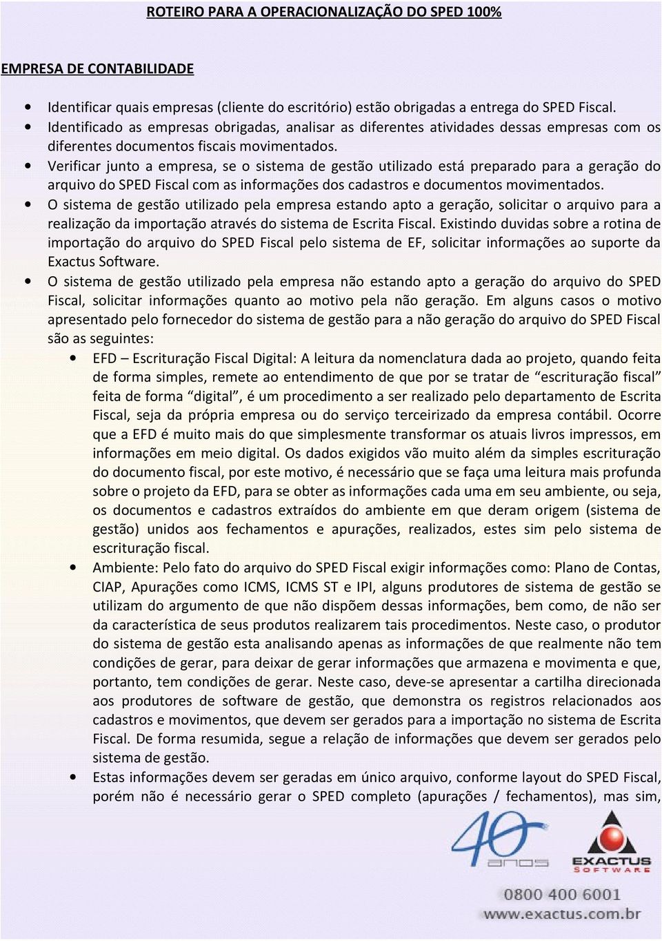 Verificar junto a empresa, se o sistema de gestão utilizado está preparado para a geração do arquivo do SPE Fiscal com as informações dos cadastros e documentos movimentados.