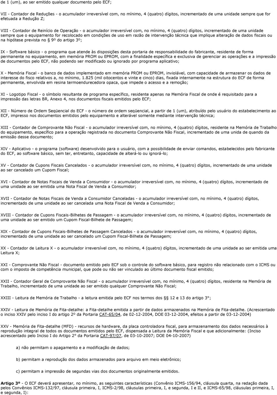 uso em razão de intervenção técnica que implique alteração de dados fiscais ou na hipótese prevista no 9º do artigo 3º; IX - Software básico - o programa que atende às disposições desta portaria de