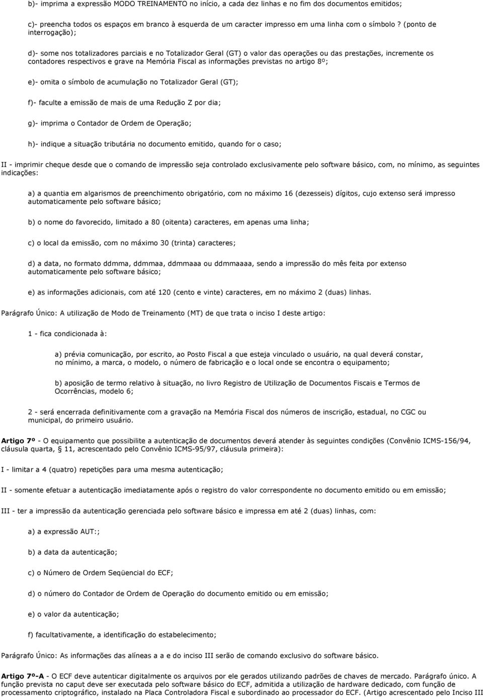 (ponto de interrogação); d)- some nos totalizadores parciais e no Totalizador Geral (GT) o valor das operações ou das prestações, incremente os contadores respectivos e grave na Memória Fiscal as