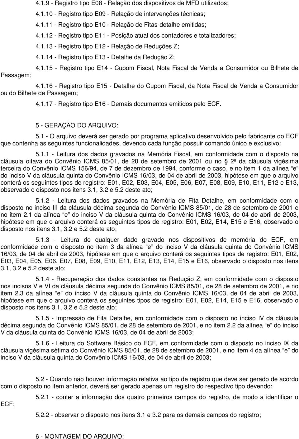 1.16 - Registro tipo E15 - Detalhe do Cupom Fiscal, da Nota Fiscal de Venda a Consumidor ou do Bilhete de Passagem; 4.1.17 - Registro tipo E16 - Demais documentos emitidos pelo ECF.