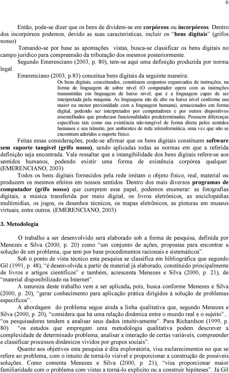 jurídico para compreensão da tributação dos mesmos posteriormente. Segundo Emerenciano (2003, p.