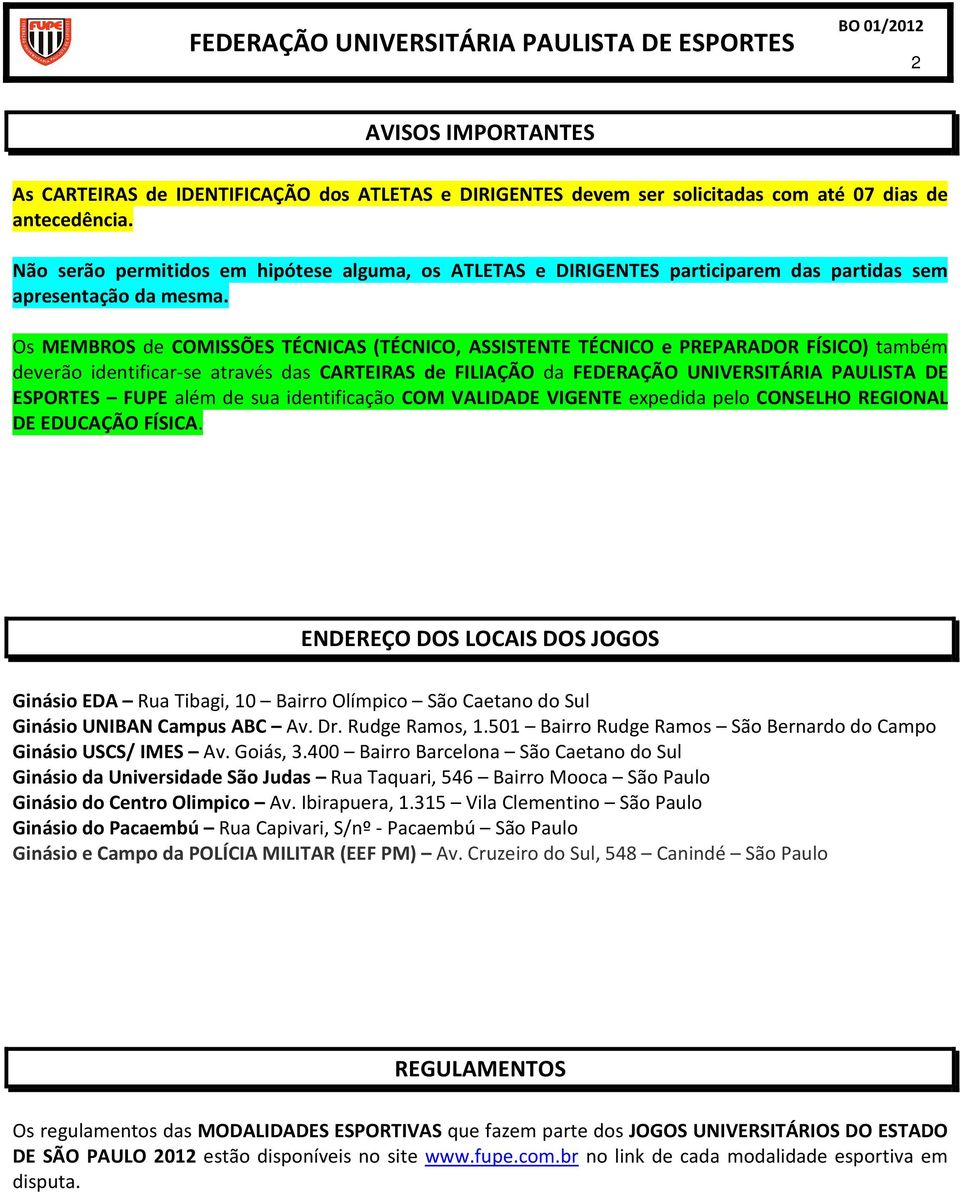 Os MEMBROS de COMISSÕES TÉCNICAS (TÉCNICO, ASSISTENTE TÉCNICO e PREPARADOR FÍSICO) também deverão identificar-se através das CARTEIRAS de FILIAÇÃO da FEDERAÇÃO UNIVERSITÁRIA PAULISTA DE ESPORTES FUPE