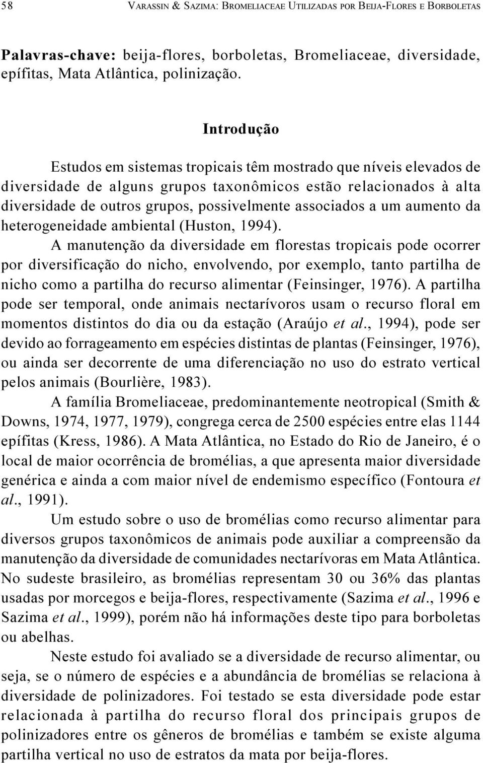 a um aumento da heterogeneidade ambiental (Huston, 1994).