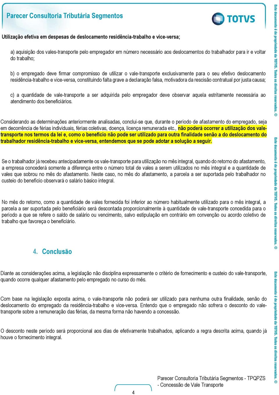 constituindo falta grave a declaração falsa, motivadora da rescisão contratual por justa causa; c) a quantidade de vale-transporte a ser adquirida pelo empregador deve observar aquela estritamente